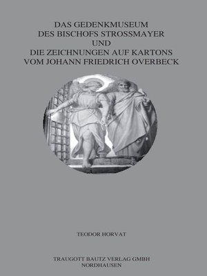 cover image of Das Gedenkmuseum des Bischofs Strossmayer und die Zeichnungen auf Kartons vom Johann Friedrich Overbeck